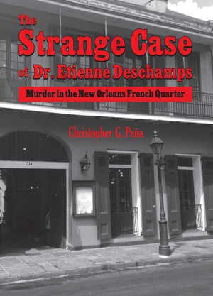 STRANGE CASE OF DR. ETIENNE DESCHAMPS, THE Murder in the New Orleans French Quarter