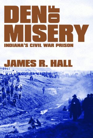 DEN OF MISERY Indiana's Civil War Prison