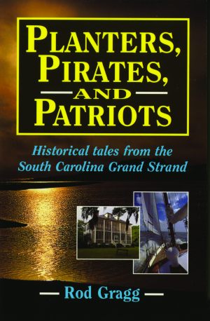 PLANTERS, PIRATES, AND PATRIOTS  Historical Tales from the South Carolina Grand Strand