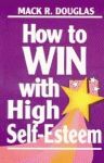 HOW TO WIN WITH HIGH SELF-ESTEEM