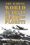 DARING WORLD WAR II RAID ON PLOESTI, THE