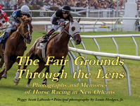 FAIR GROUNDS THROUGH THE LENS, THE  Photographs and Memories of Horse Racing in New Orleans