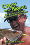 CRAZY ON THE BAYOU  Five Seasons of Louisiana Hunting, Fishing, and Feasting