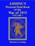 LOSSING'S PICTORIAL FIELD BOOK OF THE WAR OF 1812: Volume 1