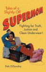 TALES OF A SLIGHTLY OFF SUPERMOM:  Fighting for Truth, Justice, and Clean Underwear!