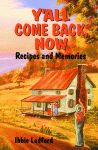 Y'ALL COME BACK, NOW:   Recipes and Memories