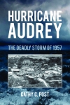 HURRICANE AUDREYThe Deadly Storm of 1957