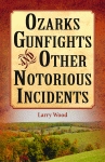 OZARKS GUNFIGHTS AND OTHER NOTORIOUS INCIDENTS