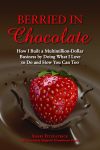 BERRIED IN CHOCOLATE How I Built a Multimillion-Dollar Business by Doing What I Love to Do and How You Can Too epub Edition